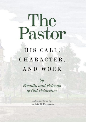 [The Pastor: His Call, Character, and Work] The Pastor: His Call, Character, and Work