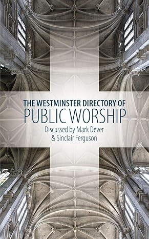 [The Westminster Directory of Public Worship] The Westminster Directory of Public Worship