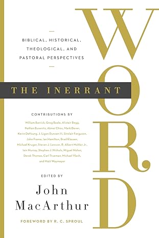 [The Inerrant Word: Biblical, Historical, Theological & Pastoral Perspectives: by- John MacArthur] The Inerrant Word: Biblical, Historical, Theological & Pastoral Perspectives: by- John MacArthur