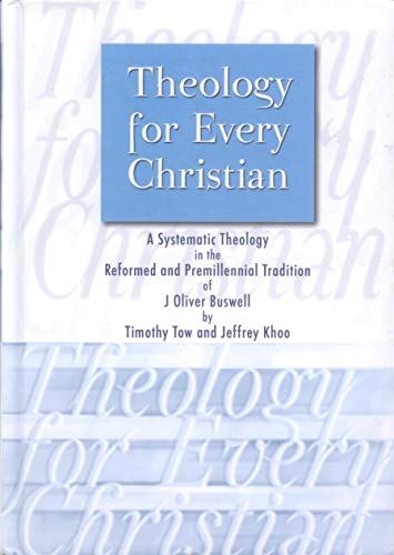 [Theology for Every Christian: A Systematic Theology in the Reformed and Premillennial Tradition of J. Oliver Buswell] Theology for Every Christian: A Systematic Theology in the Reformed and Premillennial Tradition of J. Oliver Buswell