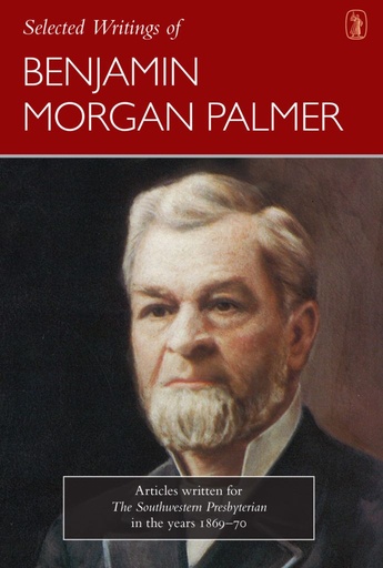 [Selected Writings of Benjamin Morgan Palmer] Selected Writings of Benjamin Morgan Palmer