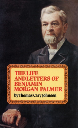 [Life and Letters of Benjamin Morgan Palmer] Life and Letters of Benjamin Morgan Palmer
