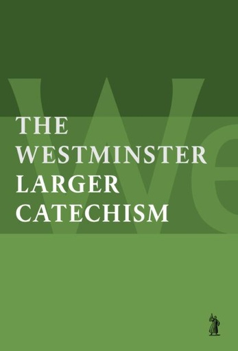 [The Larger Catechism of the Westminster Assembly] The Larger Catechism of the Westminster Assembly