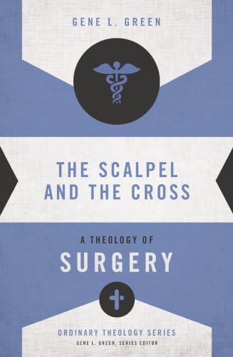 [9780310516057] The Scalpel and the Cross: A Theology of Surgery (Ordinary Theology)