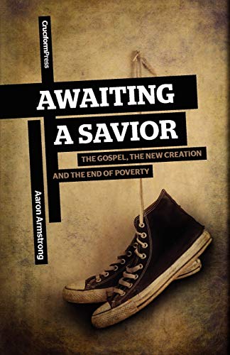 [9781936760329] Awaiting a Savior: The Gospel, the New Creation and the End of Poverty