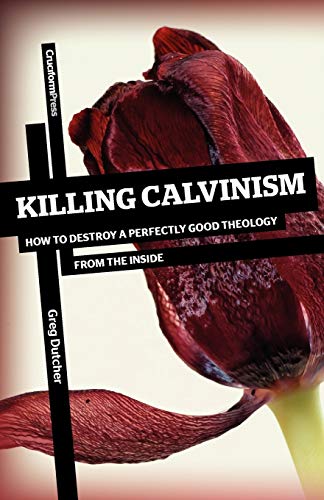 [9781936760534] Killing Calvinism: How to Destroy a Perfectly Good Theology from the Inside