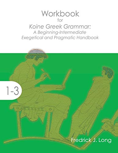 [9781942697312] Workbook for Koine Greek Grammar: A Beginning-Intermediate Exegetical and Pragmatic Handbook