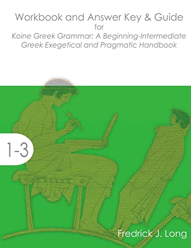 [9781942697039] Workbook and Answer Key & Guide for Koine Greek Grammar: A Beginning-Intermediate Exegetical and Pragmatic Handbook