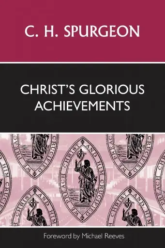 [Christ's Glorious Achievements] Christ's Glorious Achievements