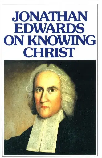 [Jonathan Edwards] Jonathan Edwards on Knowing Christ 