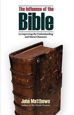 [9781599251448] The Influence of the Bible in Improving the Understanding and Moral Character