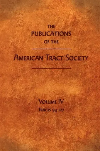[9781599251073] The Publications of the American Tract SocietyThe Publications of the American Tract Society: Volume IV