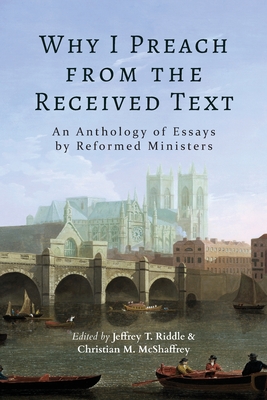 [9781953855909] Why I Preach from the Received Text: An Anthology of Essays by Reformed Ministers