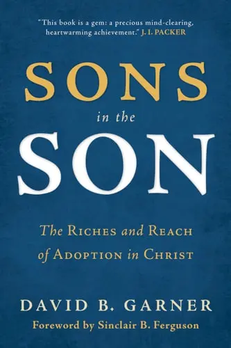[9781629950723] Sons in the Son: The Riches and Reach of Adoption in Christ