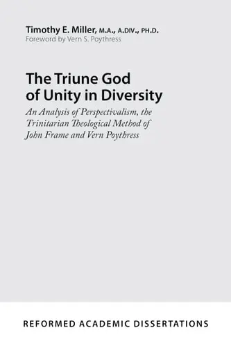 [9781629953106] The Triune God of Unity in Diversity: An Analysis of Perspectivalism the Trinitarian Theological Method of John Frame and Vern Poythress