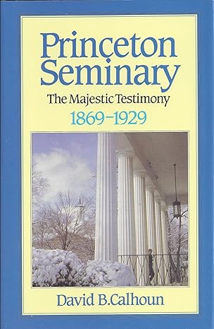 [Princeton Seminary, Vol. 2: The Majestic Testimony, 1869-1929] Princeton Seminary, Vol. 2: The Majestic Testimony, 1869-1929