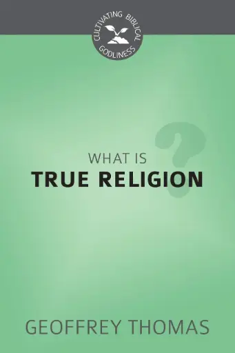[9781601787361] What Is True Religion By Geoffrey Thomas