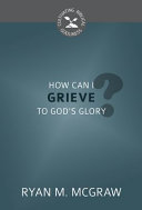 [9781601787330] How Can I Grieve to God's Glory?