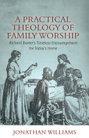 [9781601788856] A Practical Theology of Family Worship: Richard Baxter's Timeless Encouragement for Today's Home