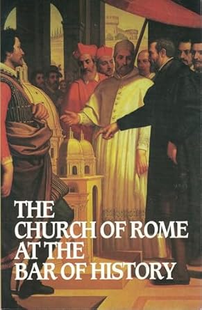 [Church of Rome at the Bar of History] Church of Rome at the Bar of History
