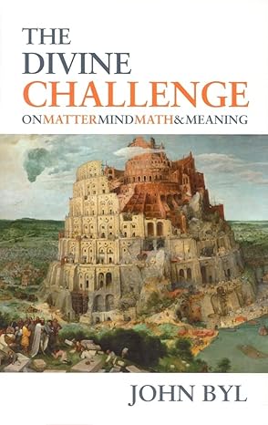 [The Divine Challenge: On Matter, Mind, Math & Meaning] The Divine Challenge: On Matter, Mind, Math & Meaning