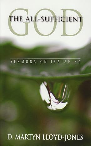 [The All-Sufficient God - Sermons on Isaiah 40] The All-Sufficient God - Sermons on Isaiah 40