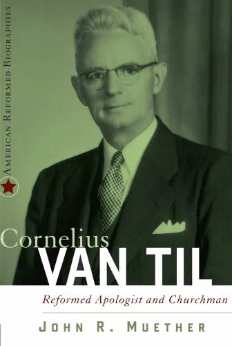 [Cornelius Van Til: Reformed Apologist and Churchman (American Reformed Biographies)] Cornelius Van Til: Reformed Apologist and Churchman (American Reformed Biographies)