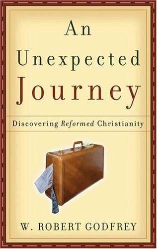 [An Unexpected Journey: Discovering Reformed Christianity] An Unexpected Journey: Discovering Reformed Christianity
