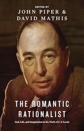 [The Romantic Rationalist: God, Life, and Imagination in the Work of C. S. Lewis] The Romantic Rationalist: God, Life, and Imagination in the Work of C. S. Lewis