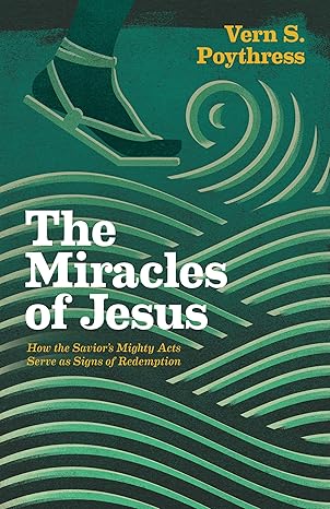 [The Miracles of Jesus: How the Savior's Mighty Acts Serve as Signs of Redemption] The Miracles of Jesus: How the Savior's Mighty Acts Serve as Signs of Redemption